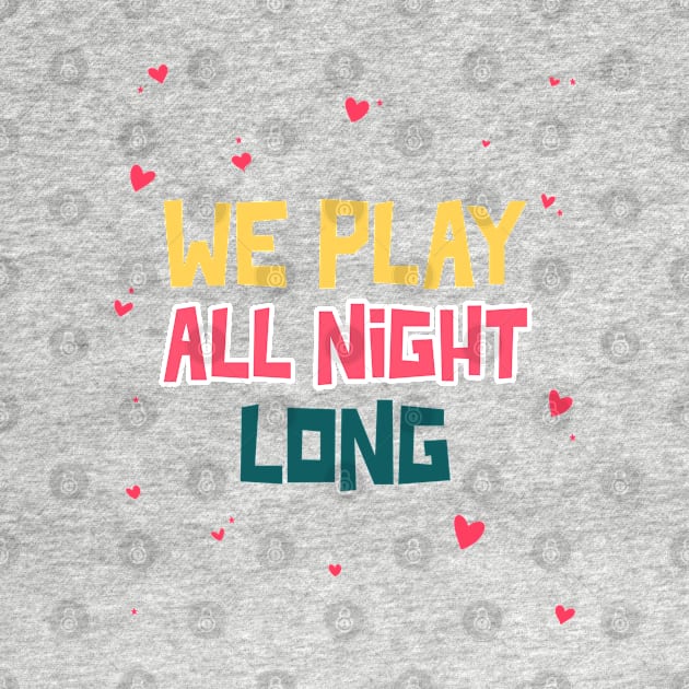 We play all night long by Printorzo